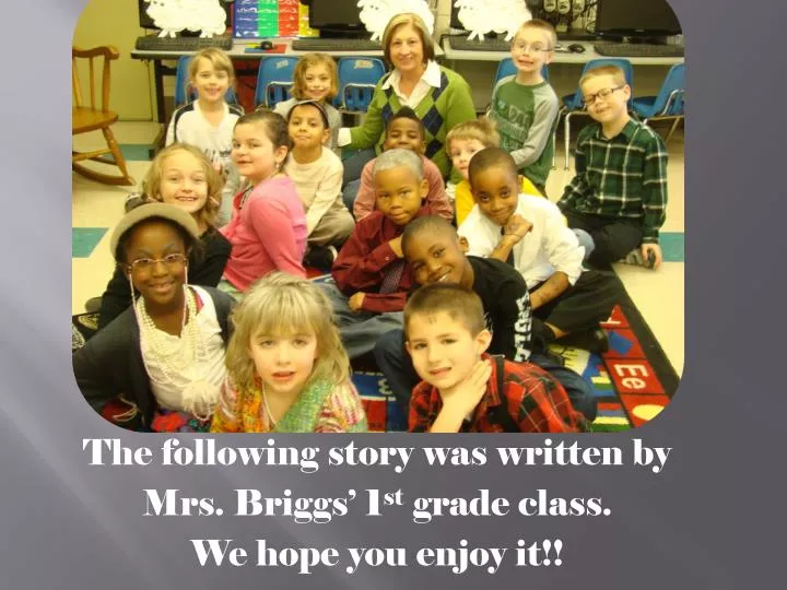the following story was written by mrs briggs 1 st grade class we hope you enjoy it