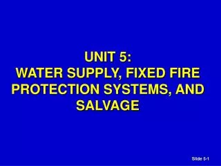 UNIT 5: WATER SUPPLY, FIXED FIRE PROTECTION SYSTEMS, AND SALVAGE