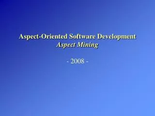 Aspect-Oriented Software Development Aspect Mining - 2008 -