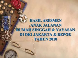 HASIL ASESMEN ANAK JALANAN RUMAH SINGGAH &amp; YAYASAN DI DKI JAKARTA &amp; DEPOK TAHUN 2010