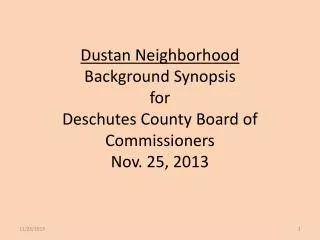 Dustan Neighborhood Background Synopsis for Deschutes County Board of Commissioners Nov. 25, 2013