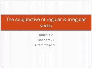 The subjunctive of regular &amp; irregular verbs
