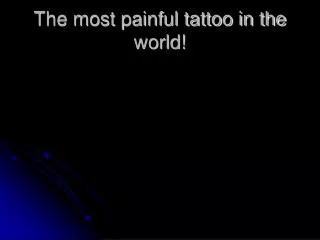 The most painful tattoo in the world!