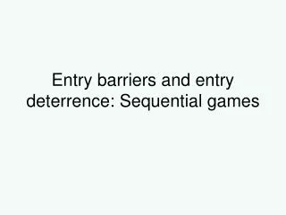 Entry barriers and entry deterrence: Sequential games