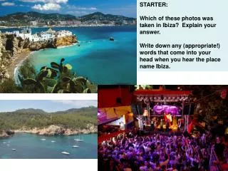STARTER: Which of these photos was taken in Ibiza? Explain your answer.