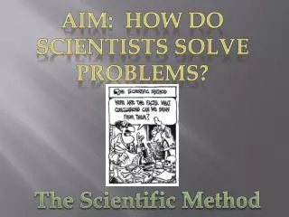 Aim: How do scientists solve problems?