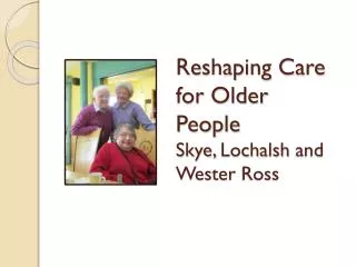 Reshaping Care for Older People Skye, Lochalsh and Wester Ross