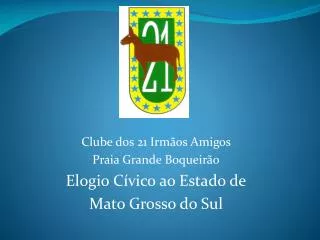Clube dos 21 Irmãos Amigos Praia Grande Boqueirão Elogio Cívico ao Estado de Mato Grosso do Sul