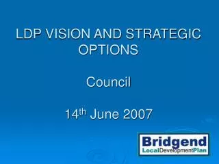 LDP VISION AND STRATEGIC OPTIONS Council 14 th June 2007