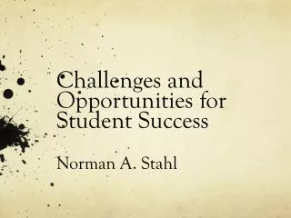Challenges and Opportunities for Student Success Norman A. Stahl