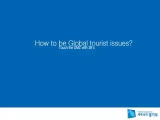 How to be Global tourist issues?