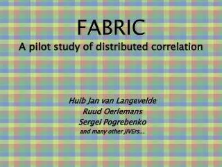 FABRIC A pilot study of distributed correlation
