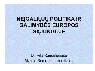 NEĮGALIŲJŲ POLITIKA IR GALIMYBĖS EUROPOS SĄJUNGOJE Dr. Rita Raudeliūnaitė