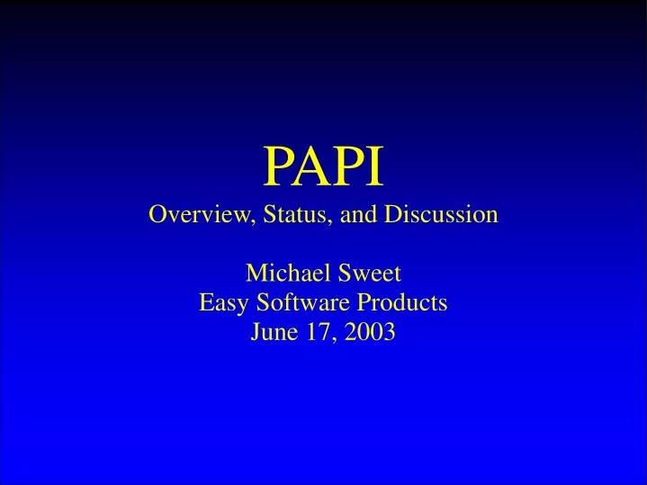 papi overview status and discussion michael sweet easy software products june 17 2003