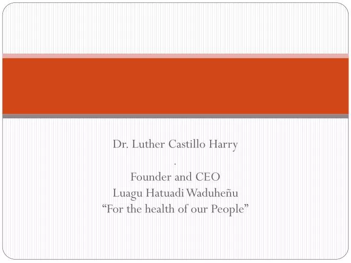 dr luther castillo harry founder and ceo luagu hatuadi waduhe u for the health of our people