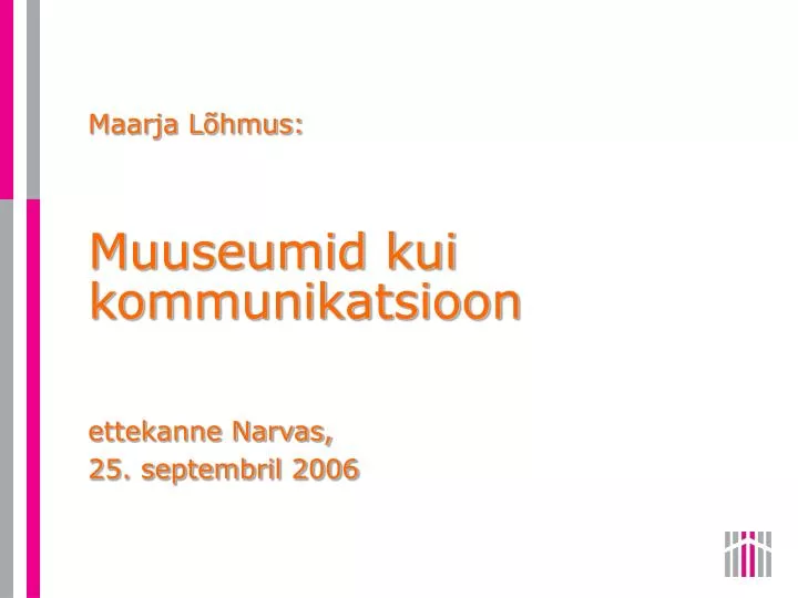 maarja l hmus muuseumid kui kommunikatsioon ettekanne narvas 25 septembril 2006