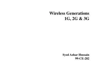 Wireless Generations 1G, 2G &amp; 3G Syed Azhar Hussain 99-CE-282