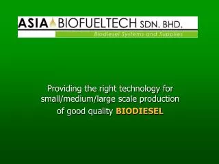 Providing the right technology for small/medium/large scale production of good quality BIODIESEL