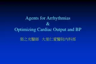 Agents for Arrhythmias &amp; Optimizing Cardiac Output and BP
