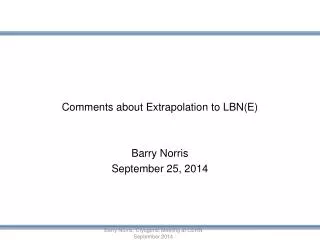 Comments about Extrapolation to LBN(E ) Barry Norris September 25, 2014