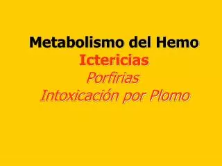 Metabolismo del Hemo Ictericias Porfirias Intoxicación por Plomo