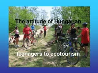 The attitude of Hungarian teenagers to ecotourism