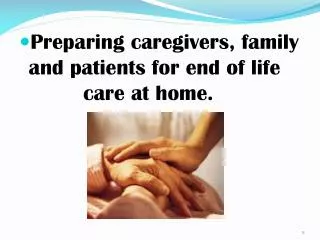 Preparing caregivers, family and patients for end of life 		care at home.