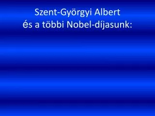 Szent-Györgyi Albert é s a többi Nobel-díjasunk: