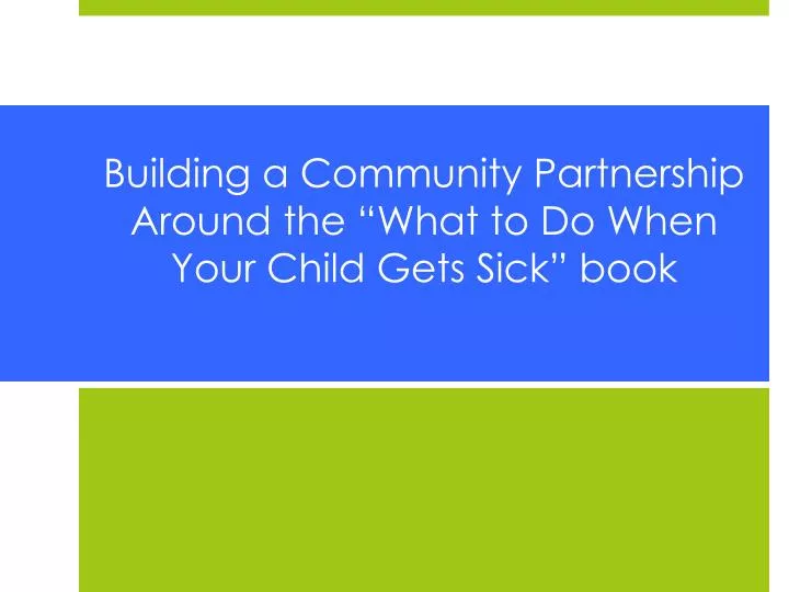building a community partnership around the what to do when your child gets sick book
