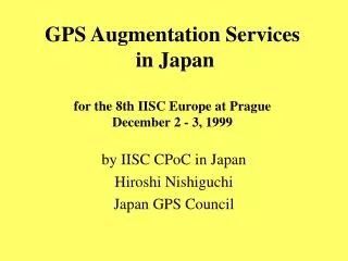 GPS Augmentation Services in Japan for the 8th IISC Europe at Prague December 2 - 3, 1999