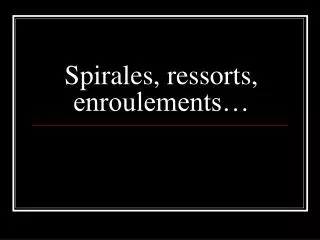 Spirales, ressorts, enroulements…
