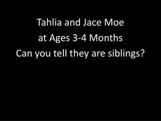 Tahlia and Jace Moe at Ages 3-4 Months Can you tell they are siblings?