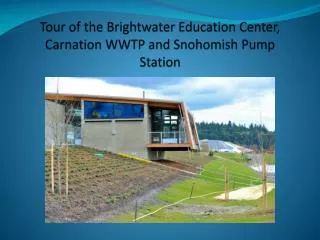 Tour of the Brightwater Education Center, Carnation WWTP and Snohomish Pump Station