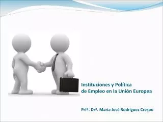 Instituciones y Política de Empleo en la Unión Europea Prfª. Drª. María José Rodríguez Crespo