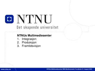 NTNUs Multimediesenter Integrasjon	 Produksjon Framtidsvisjon