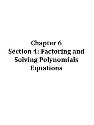 Chapter 6 Section 4: Factoring and Solving Polynomials Equations