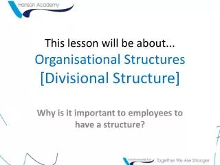 This lesson will be about... Organisational Structures [Divisional Structure]