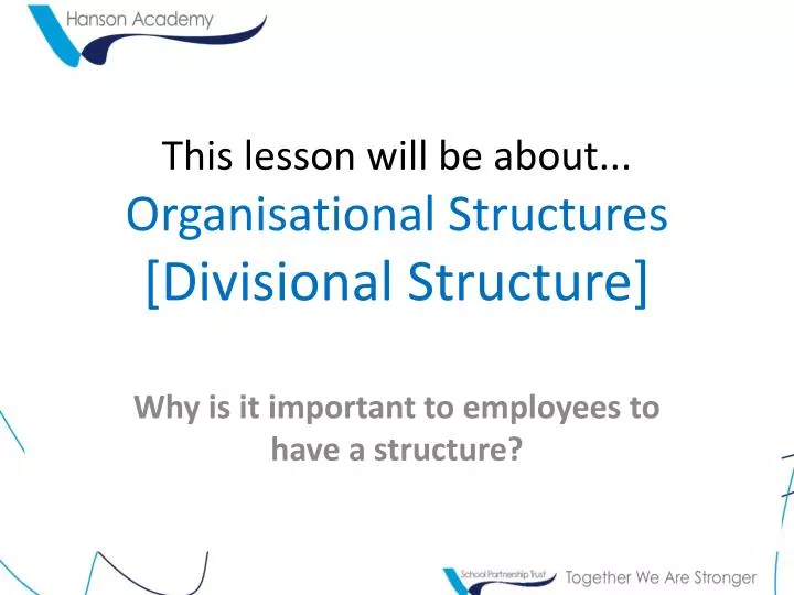 this lesson will be about organisational structures divisional structure