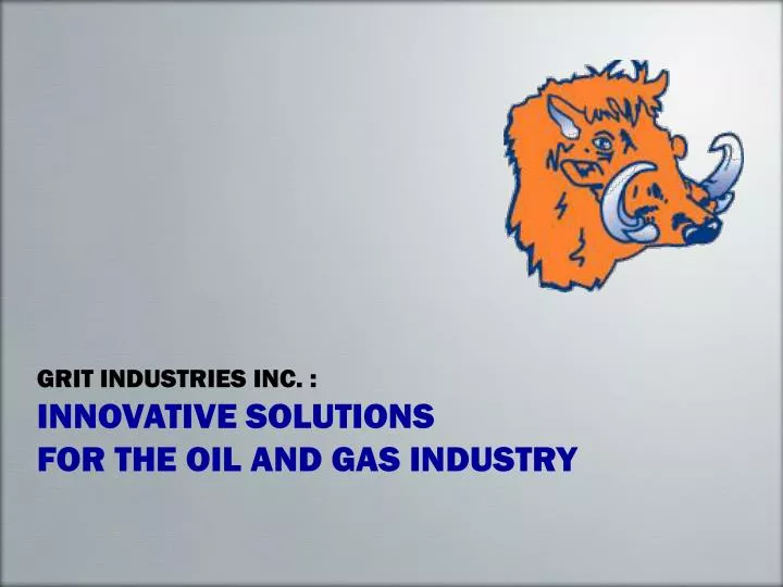 grit industries inc innovative solutions for the oil and gas industry