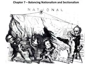 Chapter 7 – Balancing Nationalism and Sectionalism