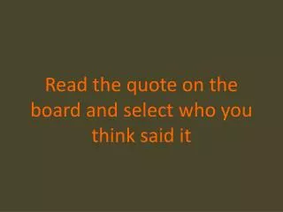 read the quote on the board and select who you think said it