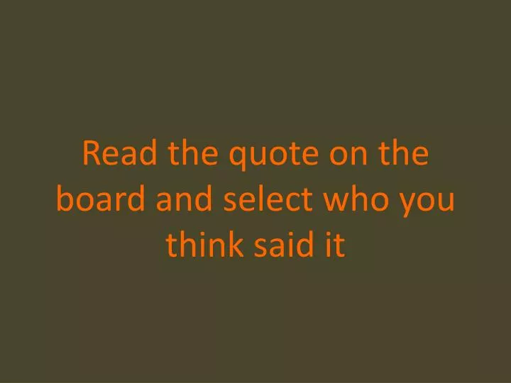 read the quote on the board and select who you think said it