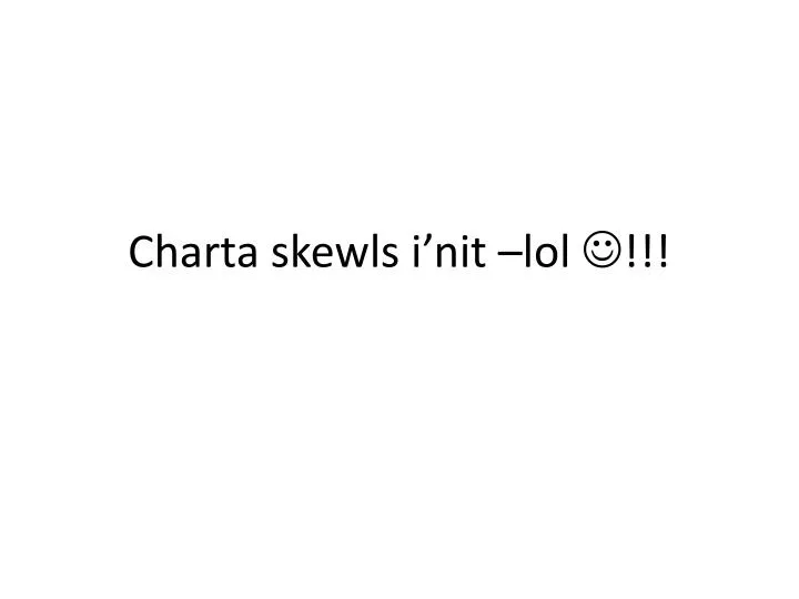 charta skewls i nit lol