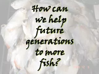 How can we help future generations to more fish?