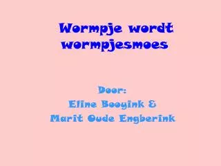 wormpje wordt wormpjesmoes