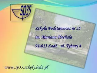 Szkoła Podstawowa nr 35 im. Mariana Piechala 91-013 Łodź ul. Tybury 4