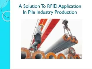 A Solution To RFID Application In Pile Industry Production