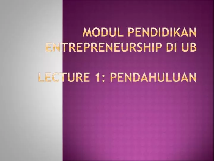 modul pendidikan entrepreneurship di ub lecture 1 pendahuluan