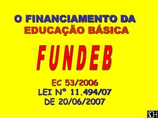 O FINANCIAMENTO DA EDUCAÇÃO BÁSICA EC 53/2006 LEI Nº 11.494/07 DE 20/06/2007