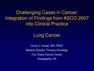 Corey J. Langer, MD, FACP Medical Director, Thoracic Oncology Fox Chase Cancer Center